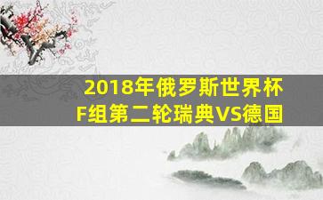 2018年俄罗斯世界杯F组第二轮瑞典VS德国