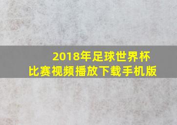 2018年足球世界杯比赛视频播放下载手机版