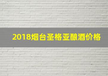 2018烟台圣格亚酿酒价格