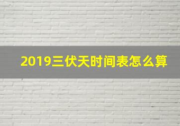 2019三伏天时间表怎么算