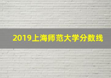 2019上海师范大学分数线