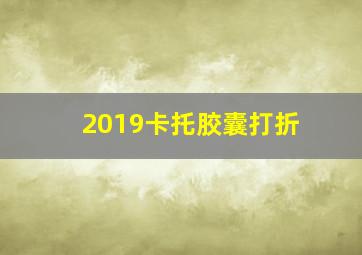 2019卡托胶囊打折