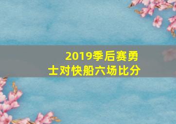 2019季后赛勇士对快船六场比分