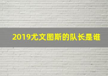 2019尤文图斯的队长是谁