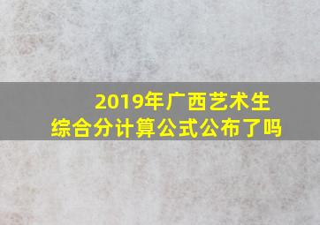 2019年广西艺术生综合分计算公式公布了吗