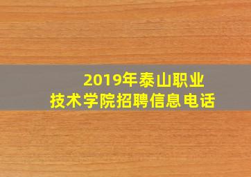 2019年泰山职业技术学院招聘信息电话