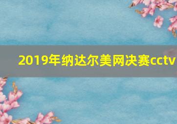 2019年纳达尔美网决赛cctv