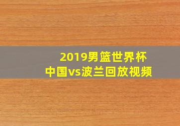 2019男篮世界杯中国vs波兰回放视频