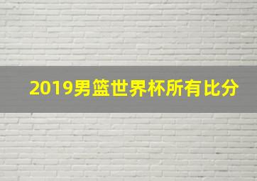 2019男篮世界杯所有比分