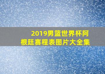 2019男篮世界杯阿根廷赛程表图片大全集