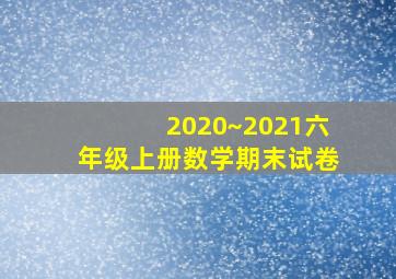 2020~2021六年级上册数学期末试卷