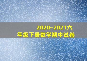 2020~2021六年级下册数学期中试卷