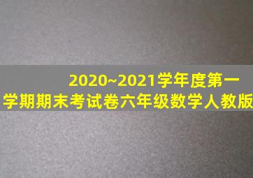 2020~2021学年度第一学期期末考试卷六年级数学人教版