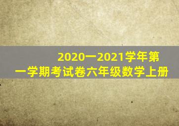 2020一2021学年第一学期考试卷六年级数学上册