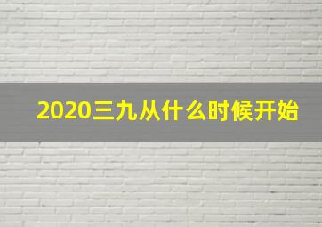 2020三九从什么时候开始