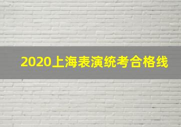 2020上海表演统考合格线