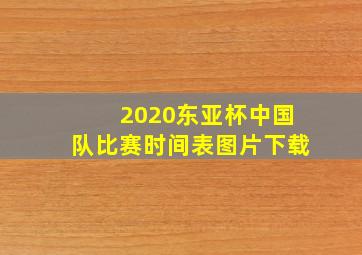 2020东亚杯中国队比赛时间表图片下载