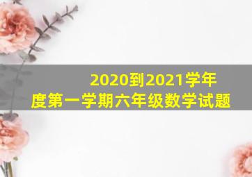 2020到2021学年度第一学期六年级数学试题