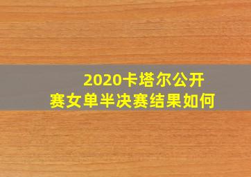 2020卡塔尔公开赛女单半决赛结果如何