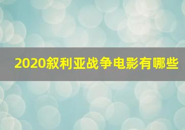 2020叙利亚战争电影有哪些