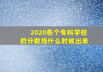 2020各个专科学校的分数线什么时候出来