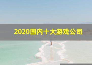 2020国内十大游戏公司