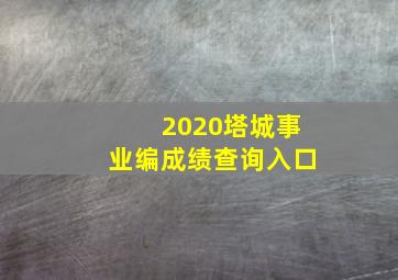 2020塔城事业编成绩查询入口