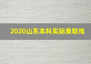 2020山东本科实际录取线