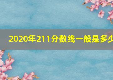 2020年211分数线一般是多少