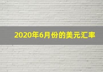 2020年6月份的美元汇率