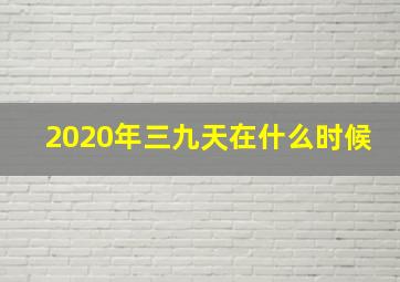 2020年三九天在什么时候