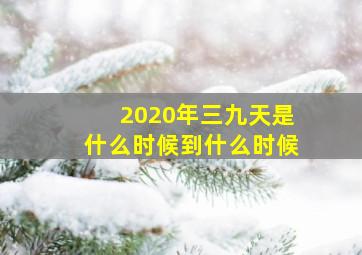 2020年三九天是什么时候到什么时候