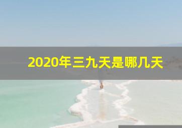 2020年三九天是哪几天