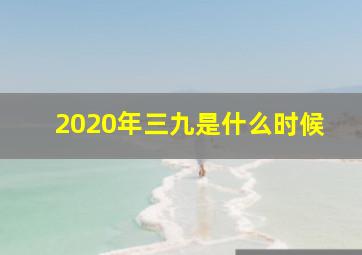 2020年三九是什么时候