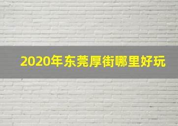 2020年东莞厚街哪里好玩