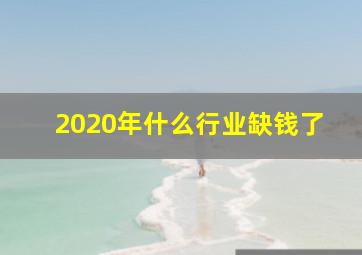 2020年什么行业缺钱了