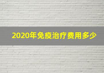 2020年免疫治疗费用多少