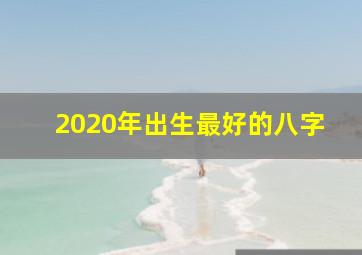 2020年出生最好的八字