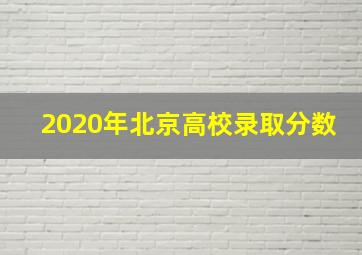 2020年北京高校录取分数