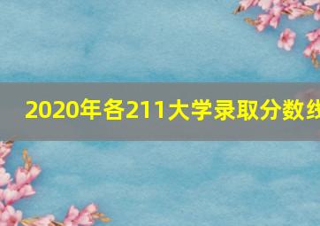 2020年各211大学录取分数线