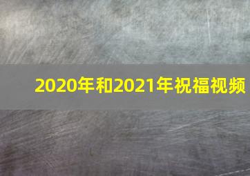 2020年和2021年祝福视频