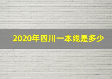 2020年四川一本线是多少