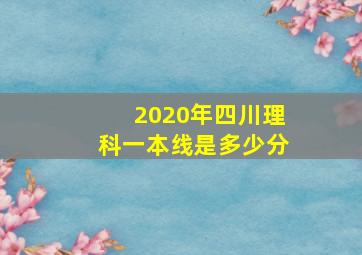 2020年四川理科一本线是多少分