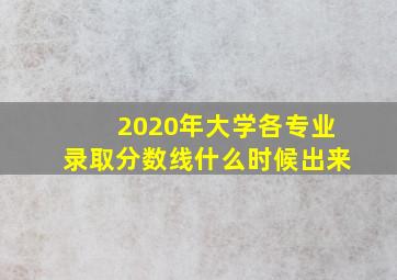 2020年大学各专业录取分数线什么时候出来