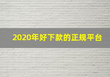 2020年好下款的正规平台