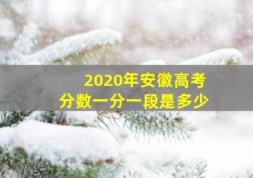 2020年安徽高考分数一分一段是多少