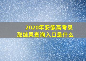 2020年安徽高考录取结果查询入口是什么