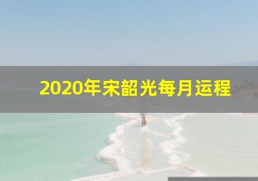 2020年宋韶光每月运程