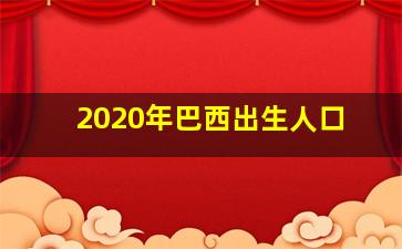 2020年巴西出生人口