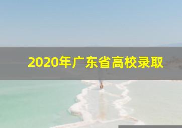 2020年广东省高校录取